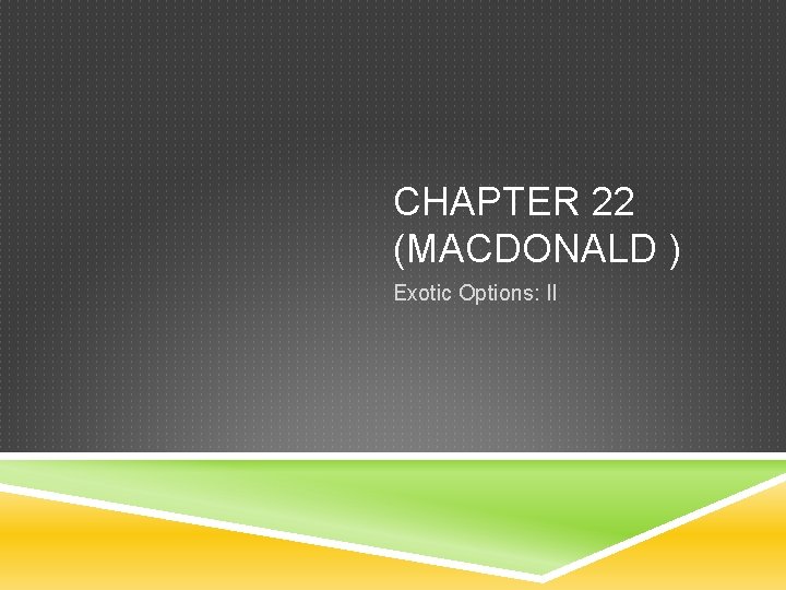 CHAPTER 22 (MACDONALD ) Exotic Options: II 