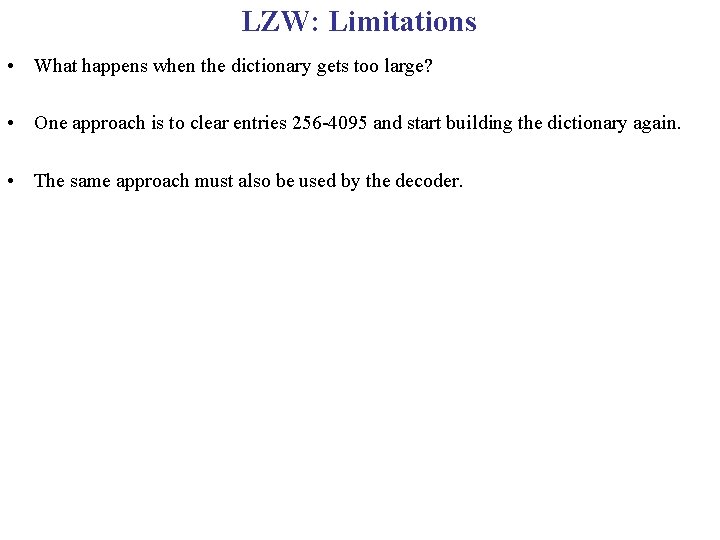 LZW: Limitations • What happens when the dictionary gets too large? • One approach