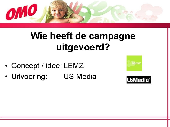 Wie heeft de campagne uitgevoerd? • Concept / idee: LEMZ • Uitvoering: US Media