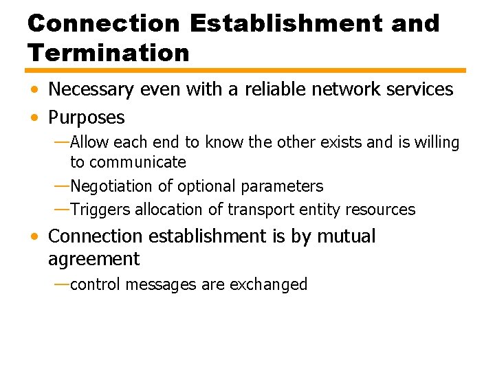 Connection Establishment and Termination • Necessary even with a reliable network services • Purposes