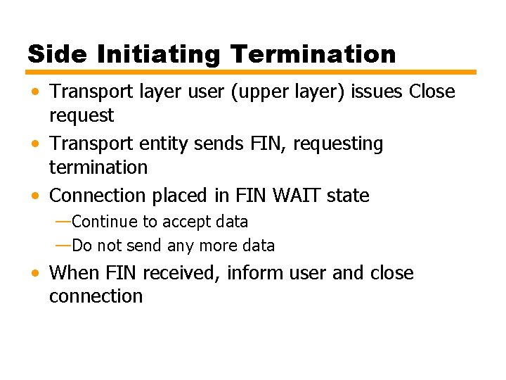 Side Initiating Termination • Transport layer user (upper layer) issues Close request • Transport