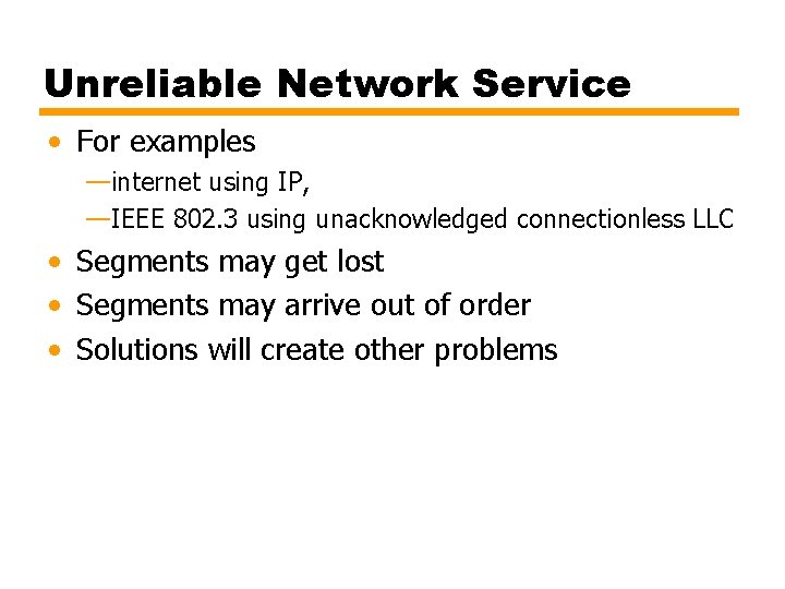 Unreliable Network Service • For examples —internet using IP, —IEEE 802. 3 using unacknowledged