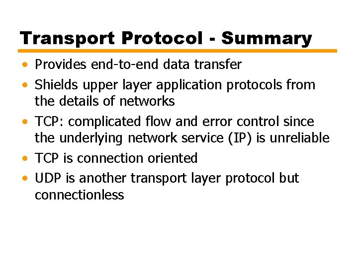 Transport Protocol - Summary • Provides end-to-end data transfer • Shields upper layer application