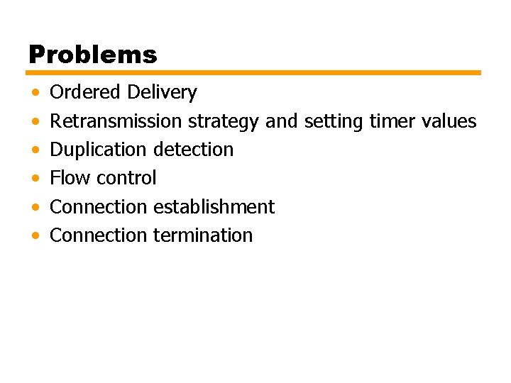 Problems • • • Ordered Delivery Retransmission strategy and setting timer values Duplication detection