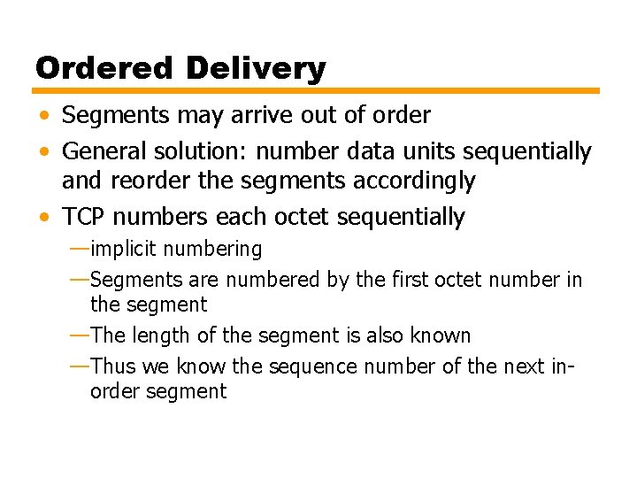 Ordered Delivery • Segments may arrive out of order • General solution: number data