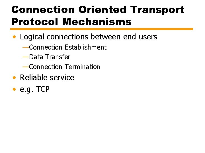 Connection Oriented Transport Protocol Mechanisms • Logical connections between end users —Connection Establishment —Data