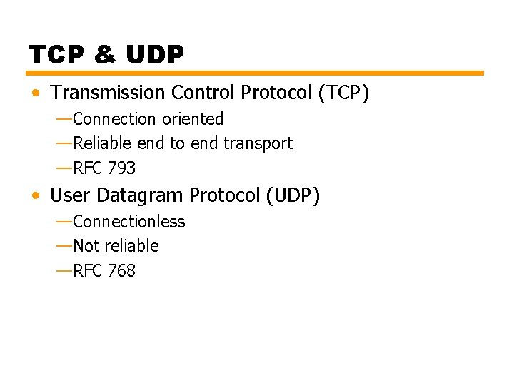 TCP & UDP • Transmission Control Protocol (TCP) —Connection oriented —Reliable end to end