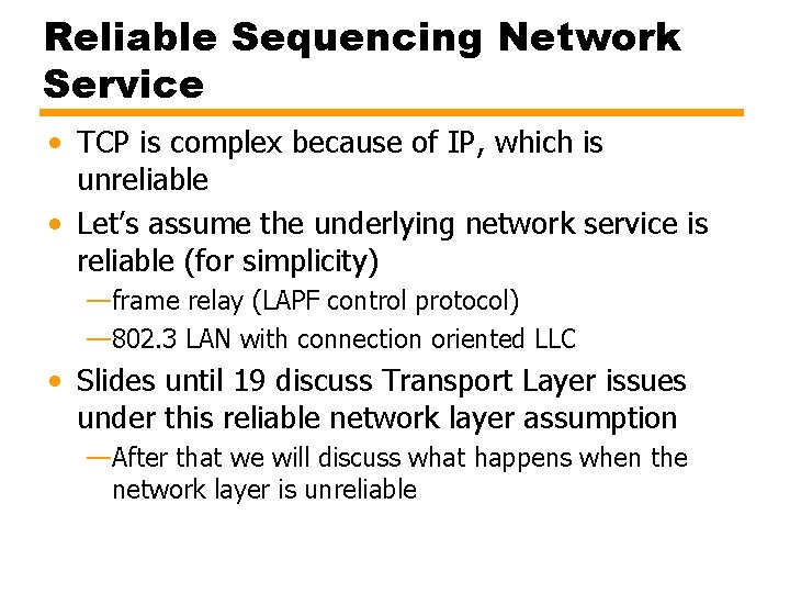 Reliable Sequencing Network Service • TCP is complex because of IP, which is unreliable