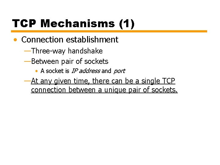 TCP Mechanisms (1) • Connection establishment —Three-way handshake —Between pair of sockets • A