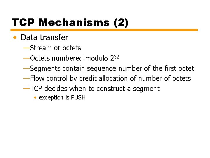 TCP Mechanisms (2) • Data transfer —Stream of octets —Octets numbered modulo 232 —Segments