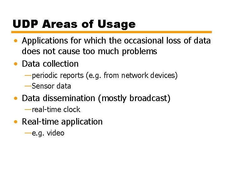 UDP Areas of Usage • Applications for which the occasional loss of data does