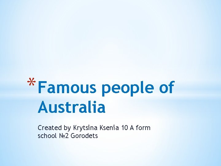 * Famous people of Australia Created by Krytsina Ksenia 10 A form school №