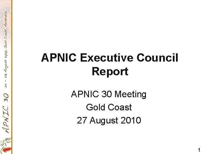 APNIC Executive Council Report APNIC 30 Meeting Gold Coast 27 August 2010 1 