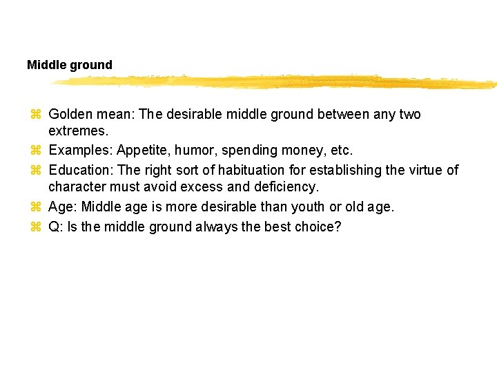 Middle ground z Golden mean: The desirable middle ground between any two extremes. z