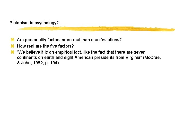 Platonism in psychology? z Are personality factors more real than manifestations? z How real