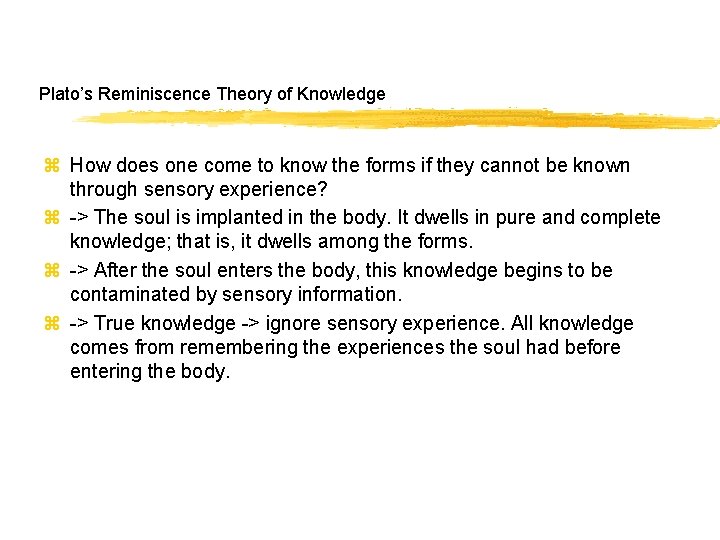 Plato’s Reminiscence Theory of Knowledge z How does one come to know the forms