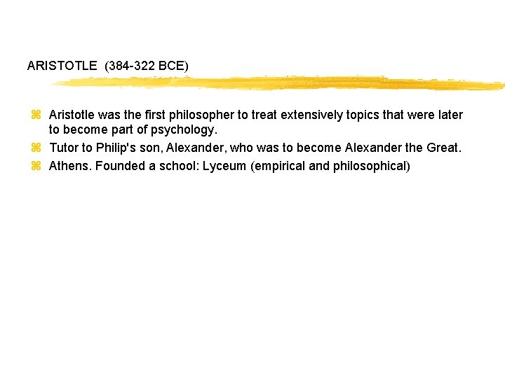 ARISTOTLE (384 -322 BCE) z Aristotle was the first philosopher to treat extensively topics