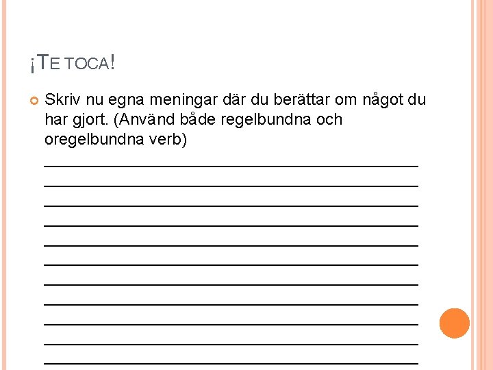 ¡TE TOCA! Skriv nu egna meningar där du berättar om något du har gjort.