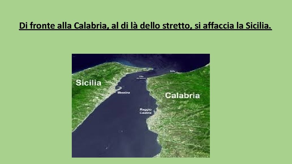 Di fronte alla Calabria, al di là dello stretto, si affaccia la Sicilia. 