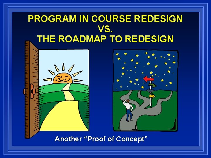 PROGRAM IN COURSE REDESIGN VS. THE ROADMAP TO REDESIGN Another “Proof of Concept” 