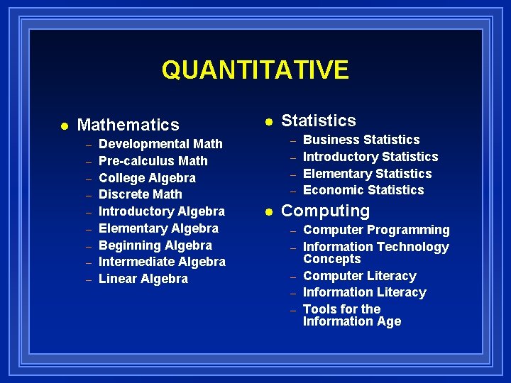 QUANTITATIVE n Mathematics – – – – – Developmental Math Pre-calculus Math College Algebra