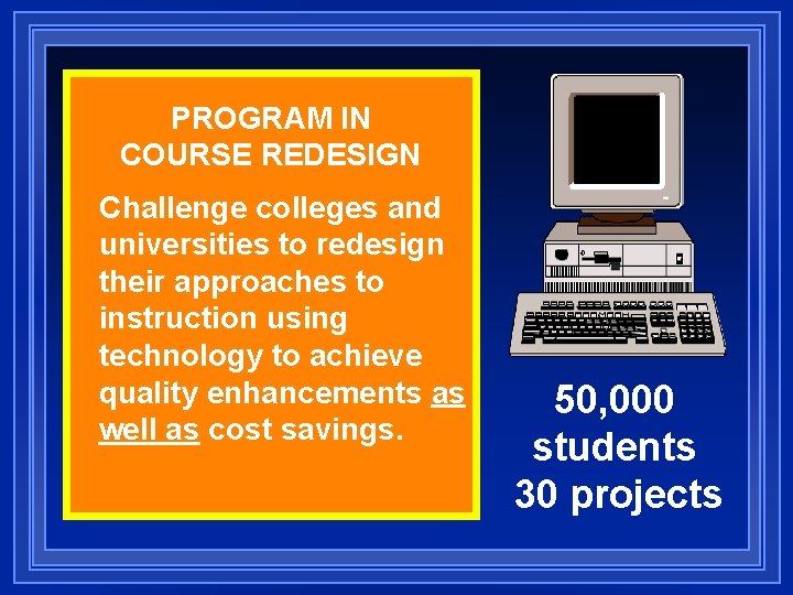 PROGRAM IN COURSE REDESIGN Challenge colleges and universities to redesign their approaches to instruction