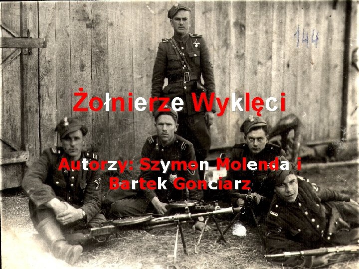 Żołnierze Wyklęci Autorzy: Szymon Molenda i Bartek Gonciarz 