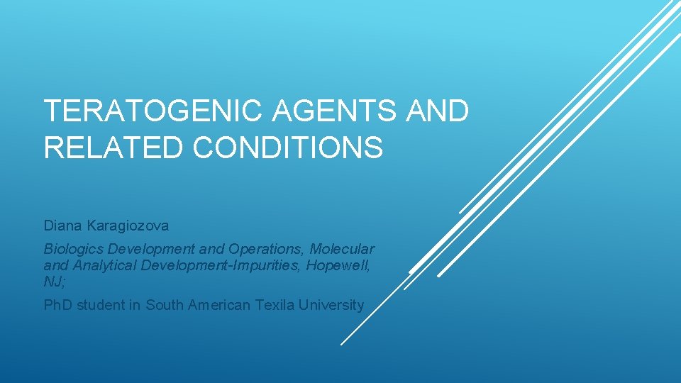 TERATOGENIC AGENTS AND RELATED CONDITIONS Diana Karagiozova Biologics Development and Operations, Molecular and Analytical