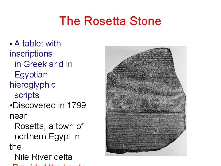 The Rosetta Stone • A tablet with inscriptions in Greek and in Egyptian hieroglyphic