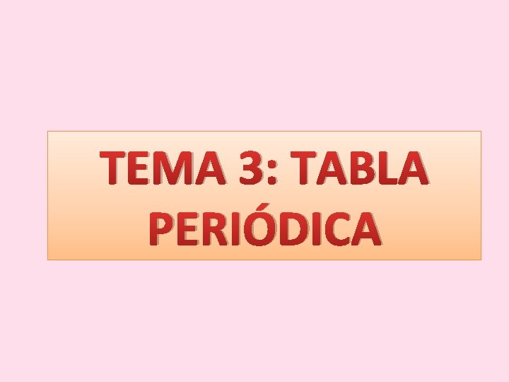 TEMA 3: TABLA PERIÓDICA 