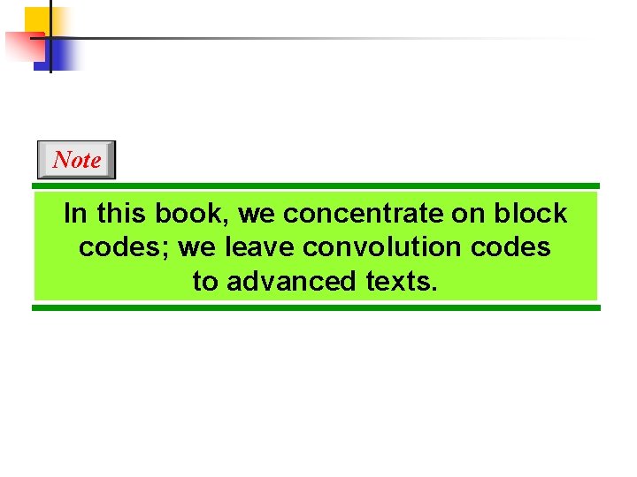 Note In this book, we concentrate on block codes; we leave convolution codes to