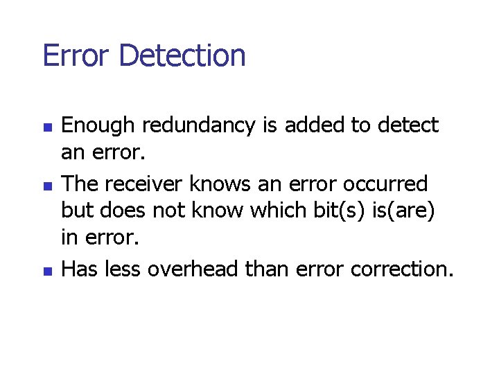 Error Detection n Enough redundancy is added to detect an error. The receiver knows