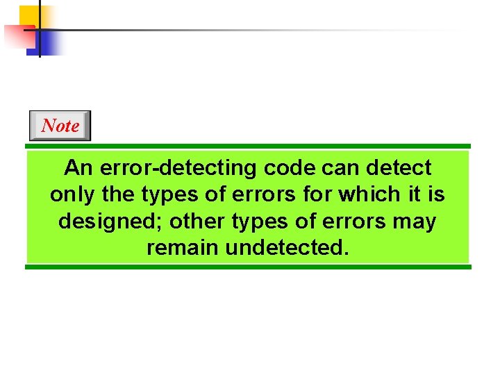 Note An error-detecting code can detect only the types of errors for which it
