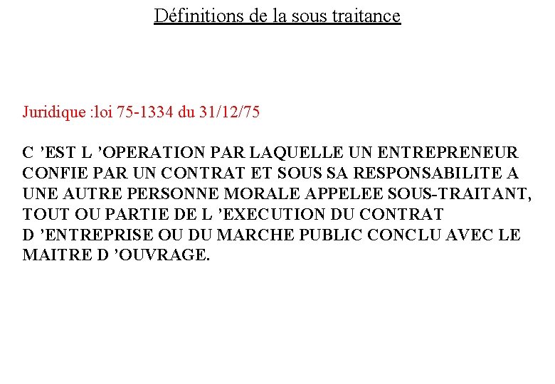 Définitions de la sous traitance Juridique : loi 75 -1334 du 31/12/75 C ’EST