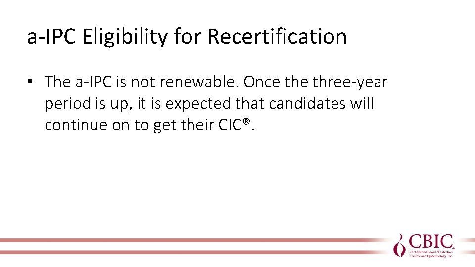 a-IPC Eligibility for Recertification • The a-IPC is not renewable. Once three-year period is