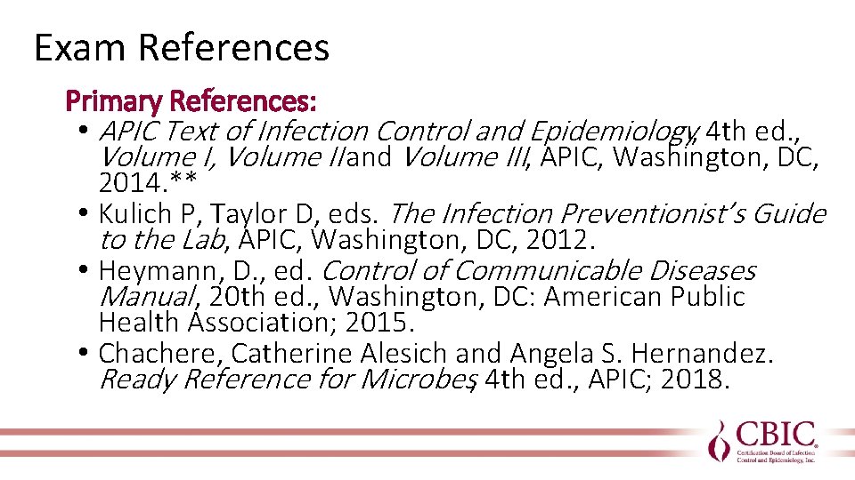 Exam References Primary References: • APIC Text of Infection Control and Epidemiology, 4 th