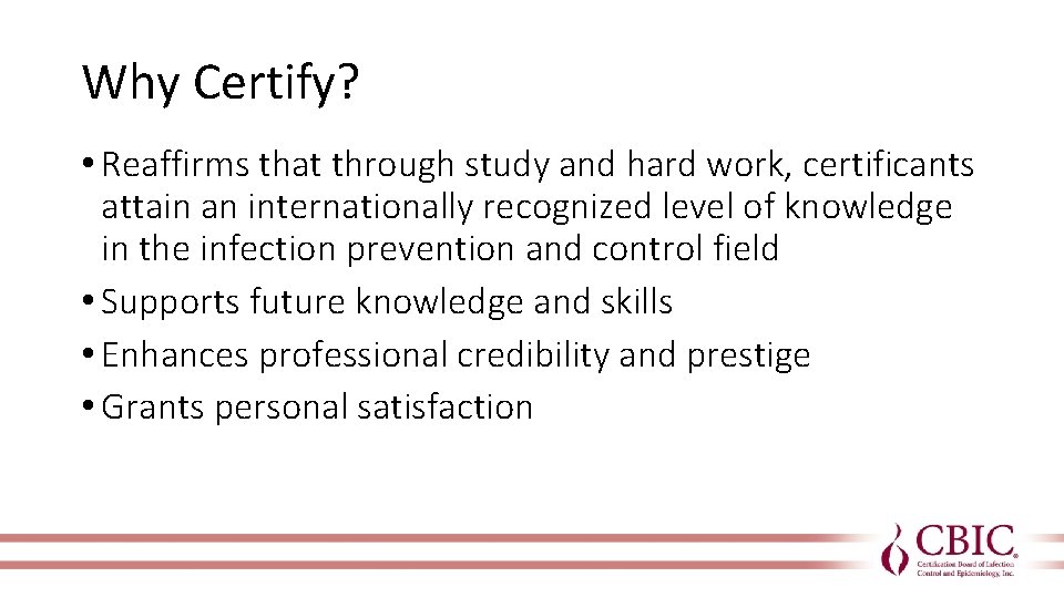 Why Certify? • Reaffirms that through study and hard work, certificants attain an internationally