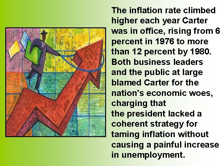 The inflation rate climbed higher each year Carter was in office, rising from 6