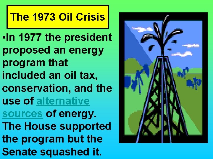 The 1973 Oil Crisis • In 1977 the president proposed an energy program that