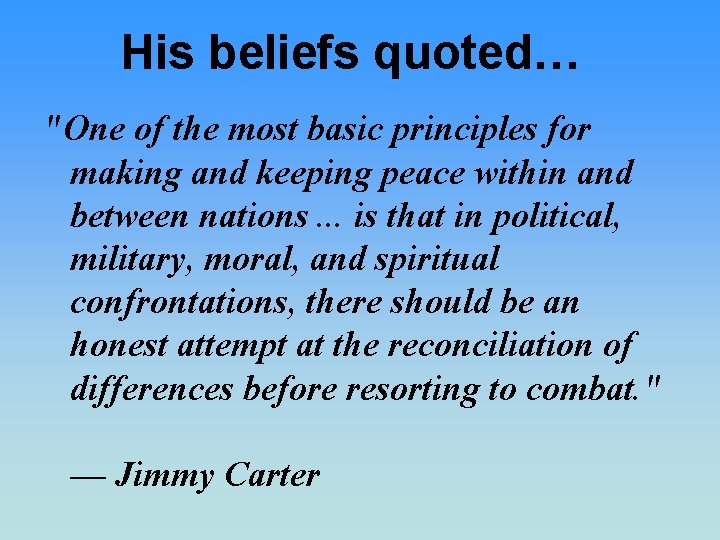 His beliefs quoted… "One of the most basic principles for making and keeping peace