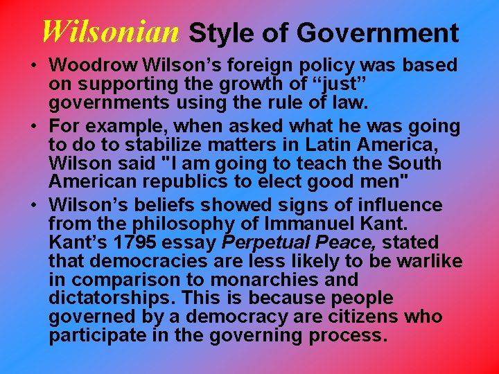 Wilsonian Style of Government • Woodrow Wilson’s foreign policy was based on supporting the