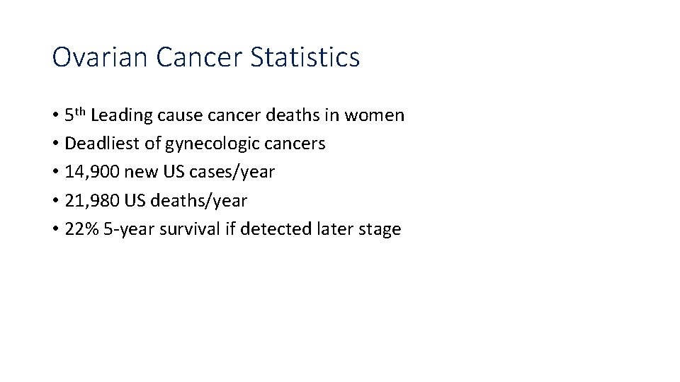Ovarian Cancer Statistics • 5 th Leading cause cancer deaths in women • Deadliest Ovarian Cancer Statistics • 5 th Leading cause cancer deaths in women • Deadliest