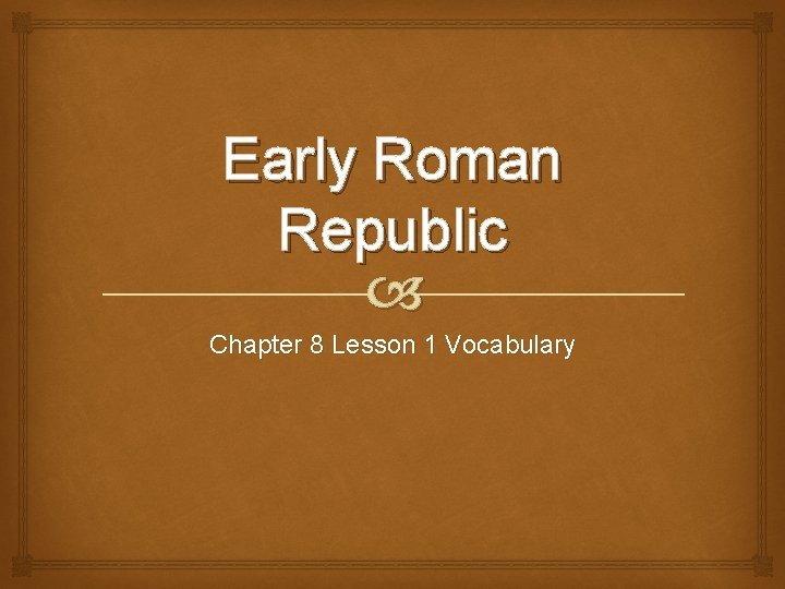 Early Roman Republic Chapter 8 Lesson 1 Vocabulary 