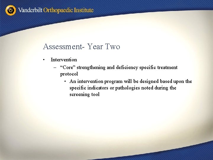 Assessment- Year Two • Intervention – “Core” strengthening and deficiency specific treatment protocol •