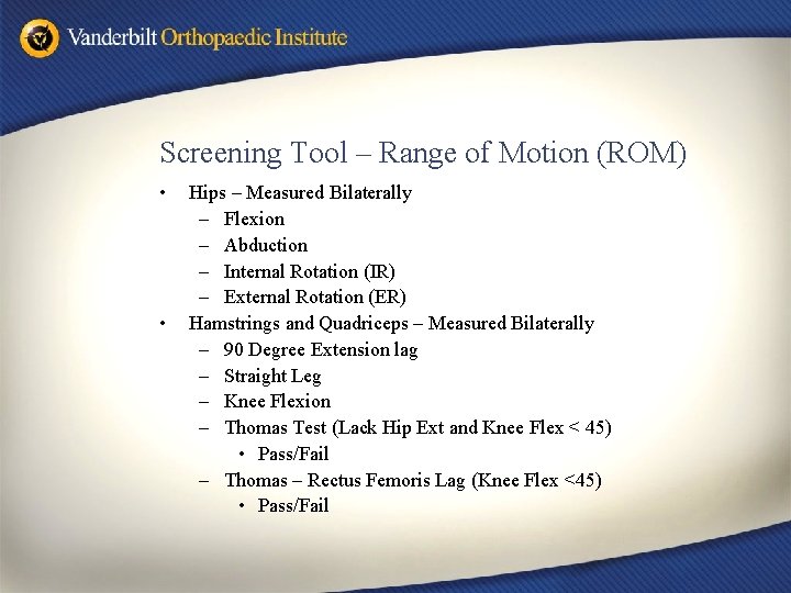 Screening Tool – Range of Motion (ROM) • • Hips – Measured Bilaterally –