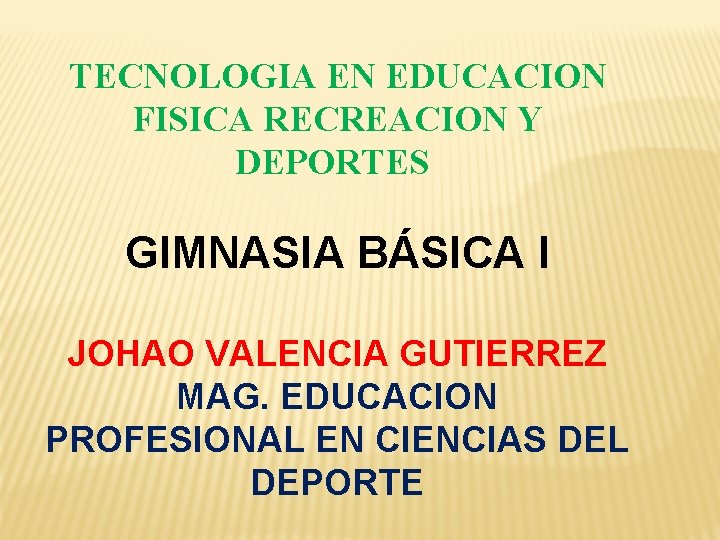 TECNOLOGIA EN EDUCACION FISICA RECREACION Y DEPORTES GIMNASIA BÁSICA I JOHAO VALENCIA GUTIERREZ MAG.
