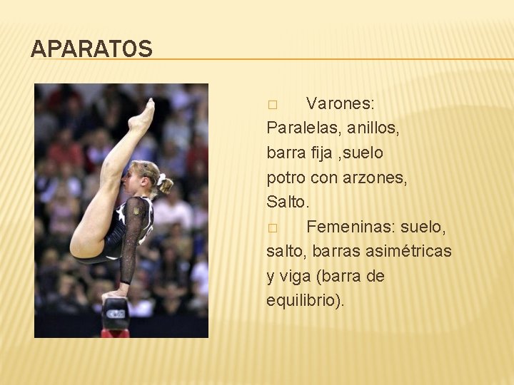 APARATOS Varones: Paralelas, anillos, barra fija , suelo potro con arzones, Salto. � Femeninas: