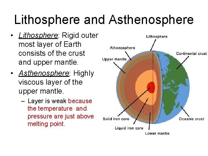Lithosphere and Asthenosphere • Lithosphere: Rigid outer most layer of Earth consists of the