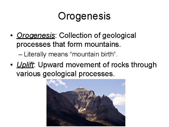 Orogenesis • Orogenesis: Collection of geological processes that form mountains. – Literally means “mountain