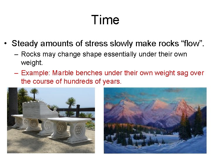 Time • Steady amounts of stress slowly make rocks “flow”. – Rocks may change